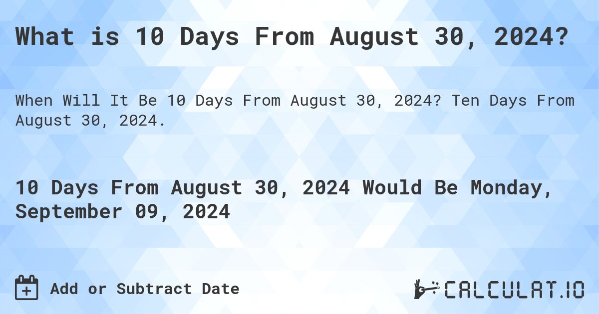What is 10 Days From August 30, 2024?. Ten Days From August 30, 2024.