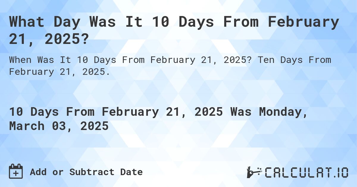 What Day Was It 10 Days From February 21, 2024?. Ten Days From February 21, 2024.