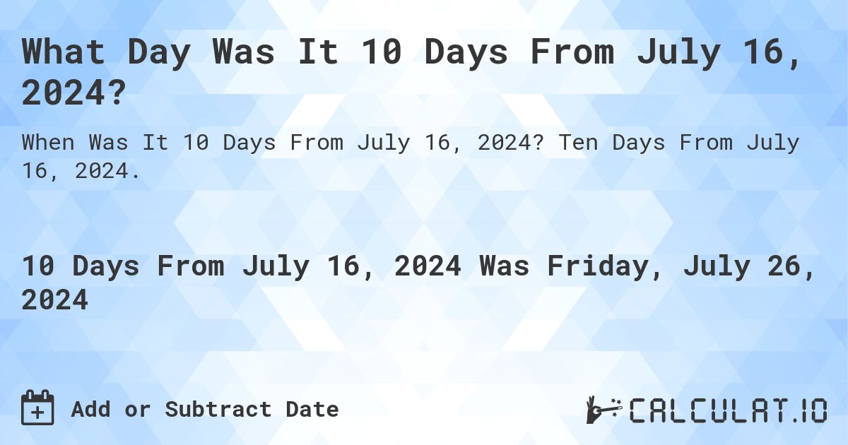 What Day Was It 10 Days From July 16, 2024?. Ten Days From July 16, 2024.