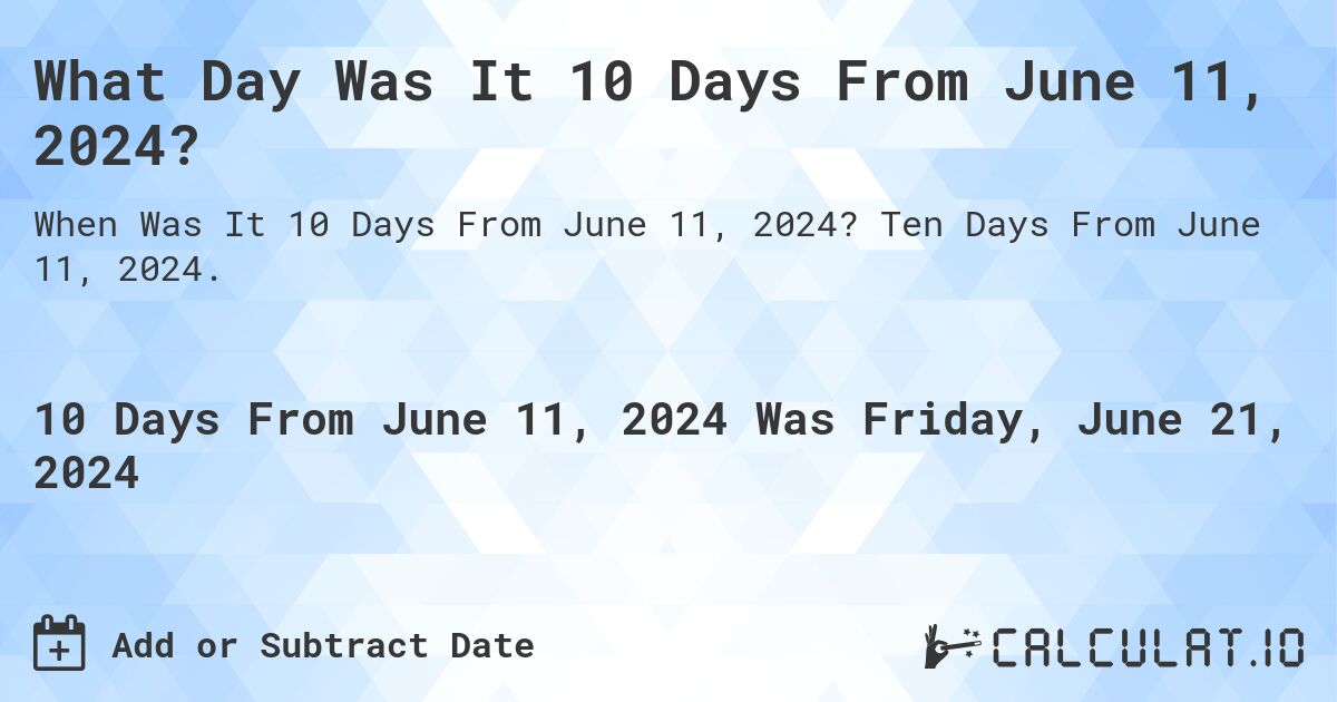 What Day Was It 10 Days From June 11, 2024?. Ten Days From June 11, 2024.