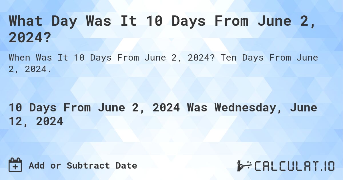 What Day Was It 10 Days From June 2, 2024?. Ten Days From June 2, 2024.