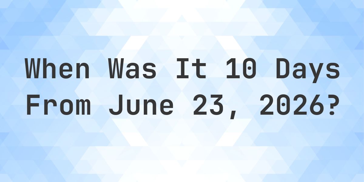 What Day Was It 10 Days From June 23, 2026? - Calculatio