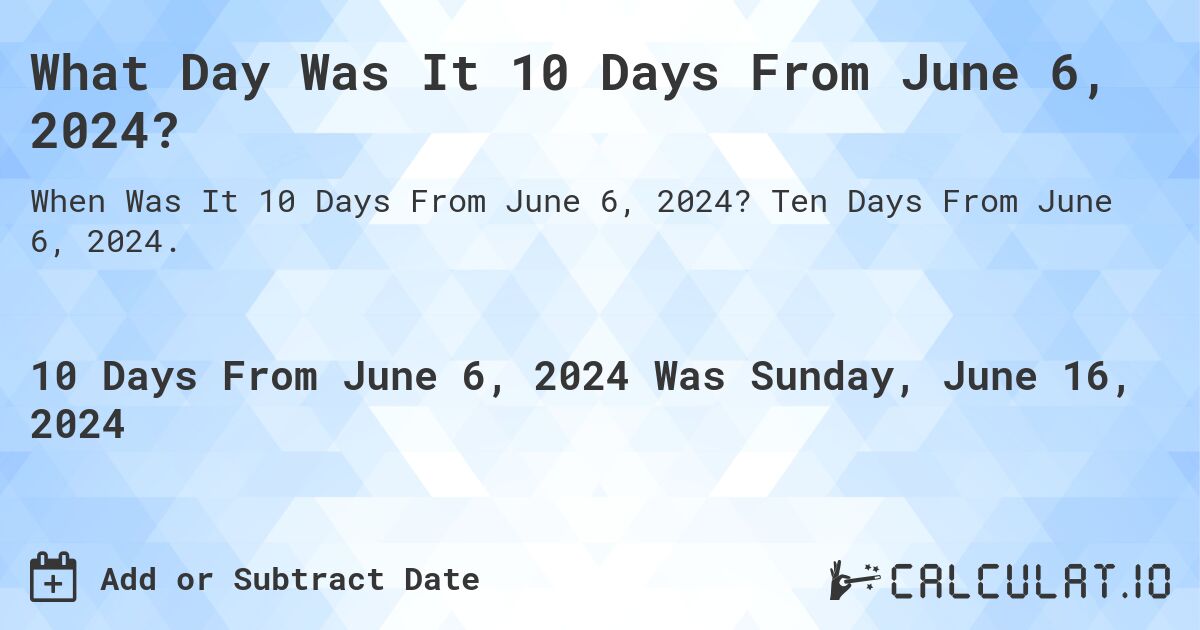 What Day Was It 10 Days From June 6, 2024?. Ten Days From June 6, 2024.