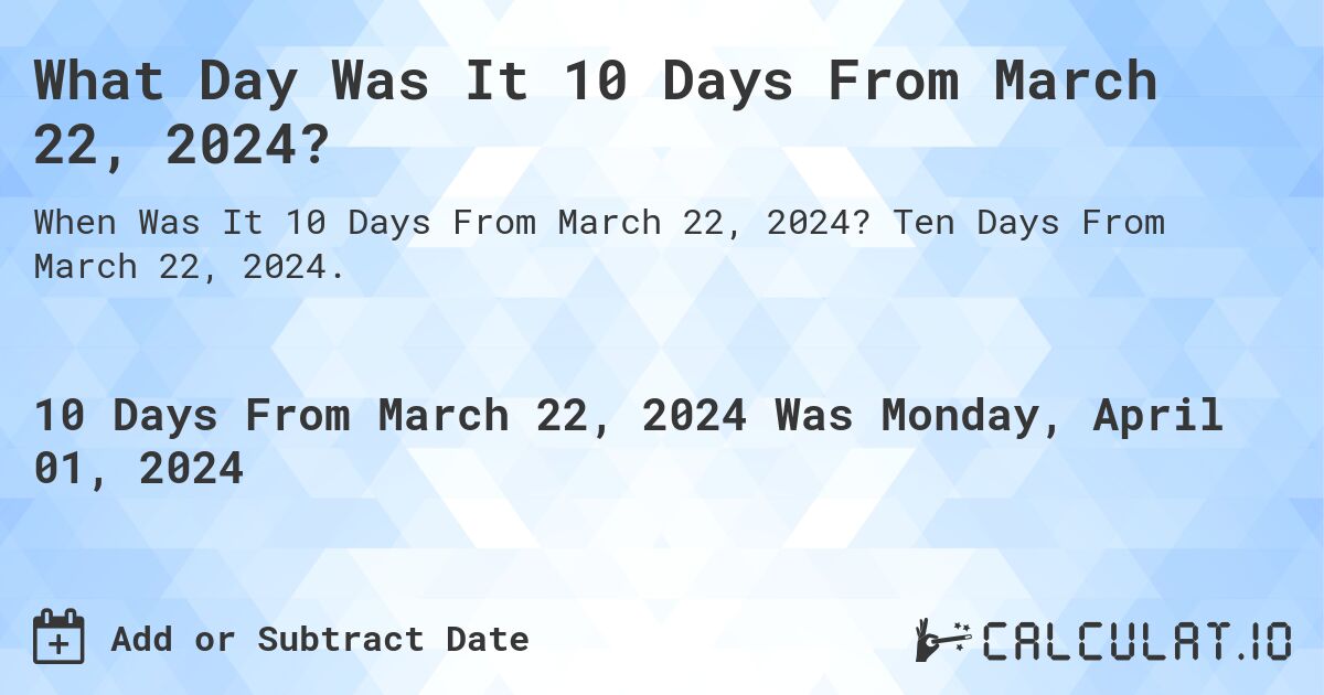 What Day Was It 10 Days From March 22, 2024?. Ten Days From March 22, 2024.