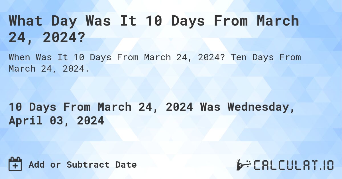 What Day Was It 10 Days From March 24, 2024?. Ten Days From March 24, 2024.