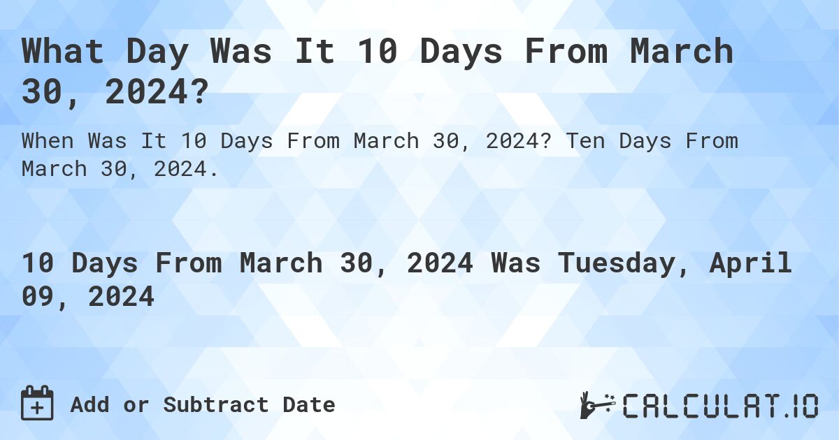 What Day Was It 10 Days From March 30, 2024?. Ten Days From March 30, 2024.