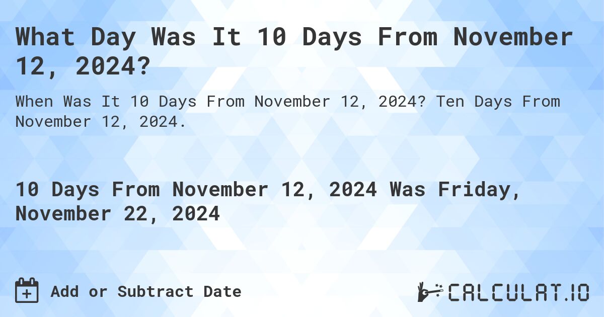 What Day Was It 10 Days From November 12, 2024?. Ten Days From November 12, 2024.