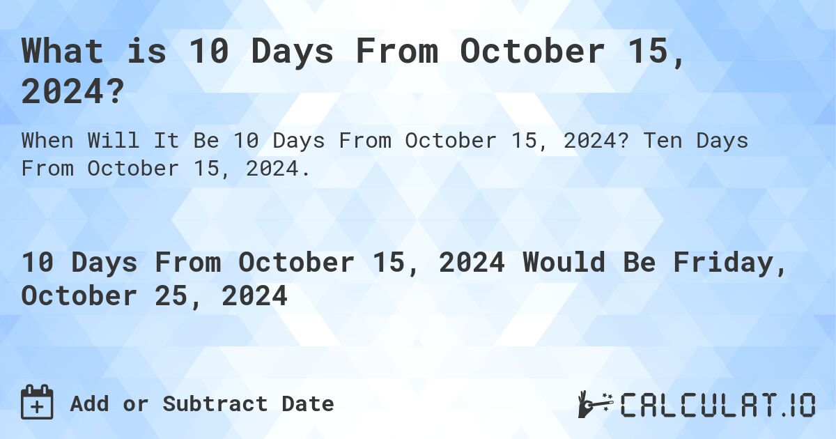 What is 10 Days From October 15 2024 Calculatio