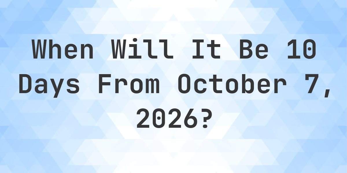 October Count What is 10 Days From October 7, 2026? - Calculatio