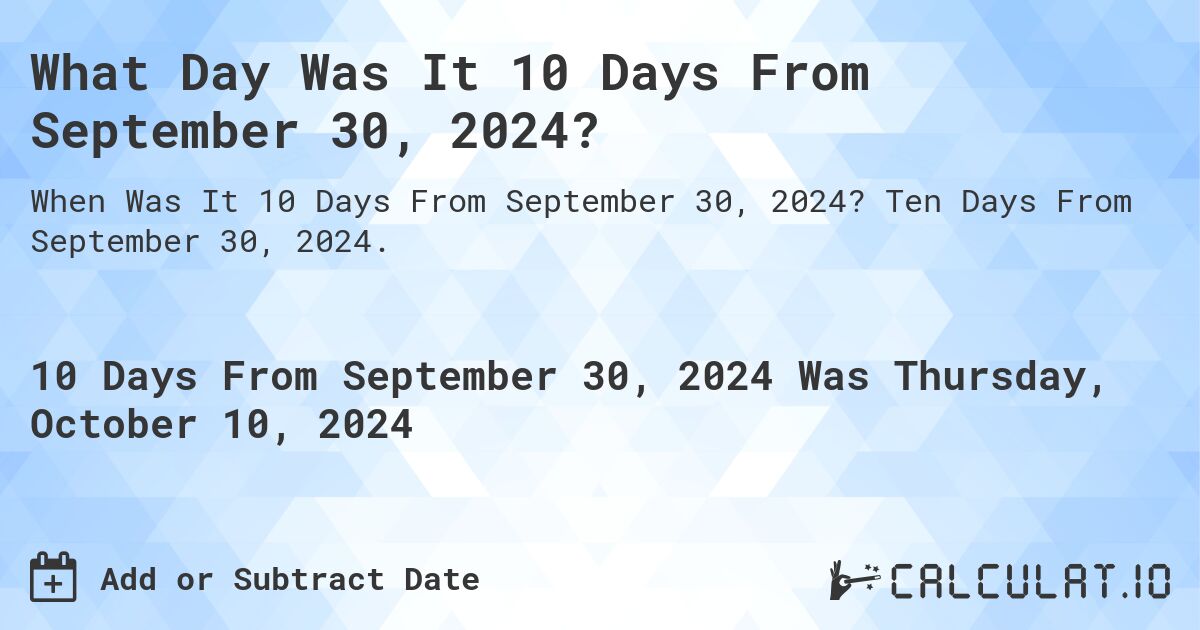 What Day Was It 10 Days From September 30, 2024?. Ten Days From September 30, 2024.