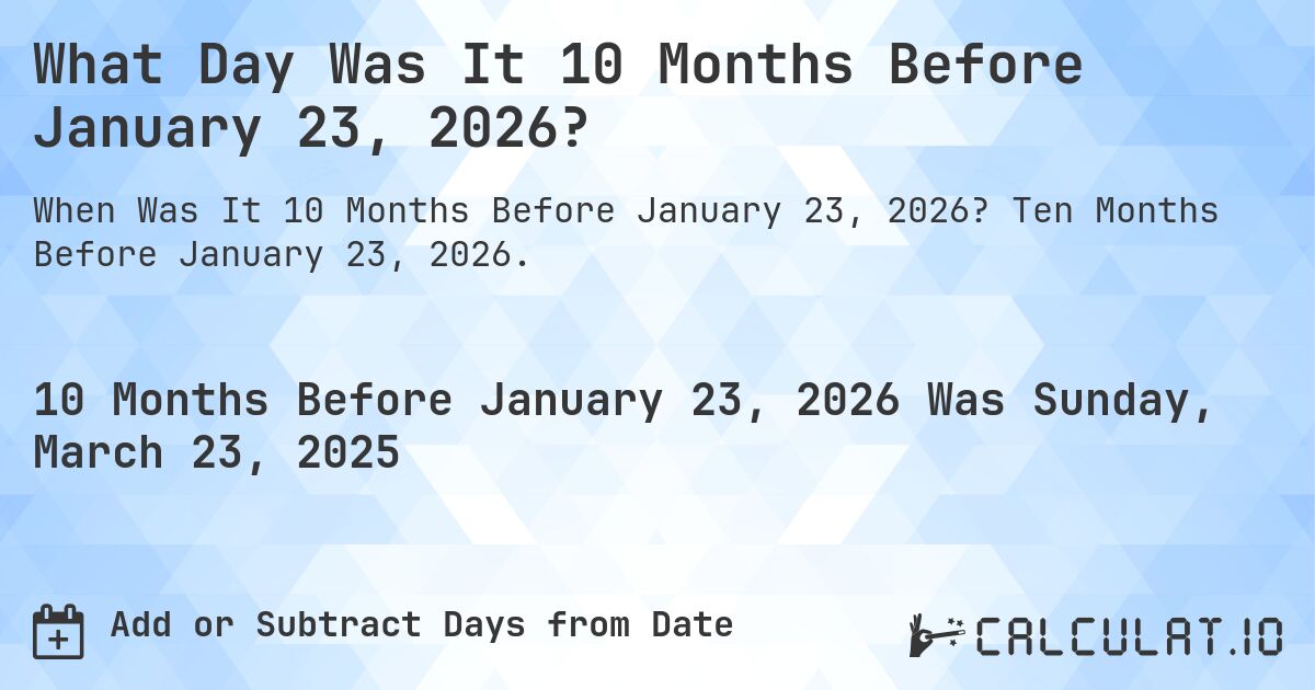 What Day Was It 10 Months Before January 23, 2026?. Ten Months Before January 23, 2026.