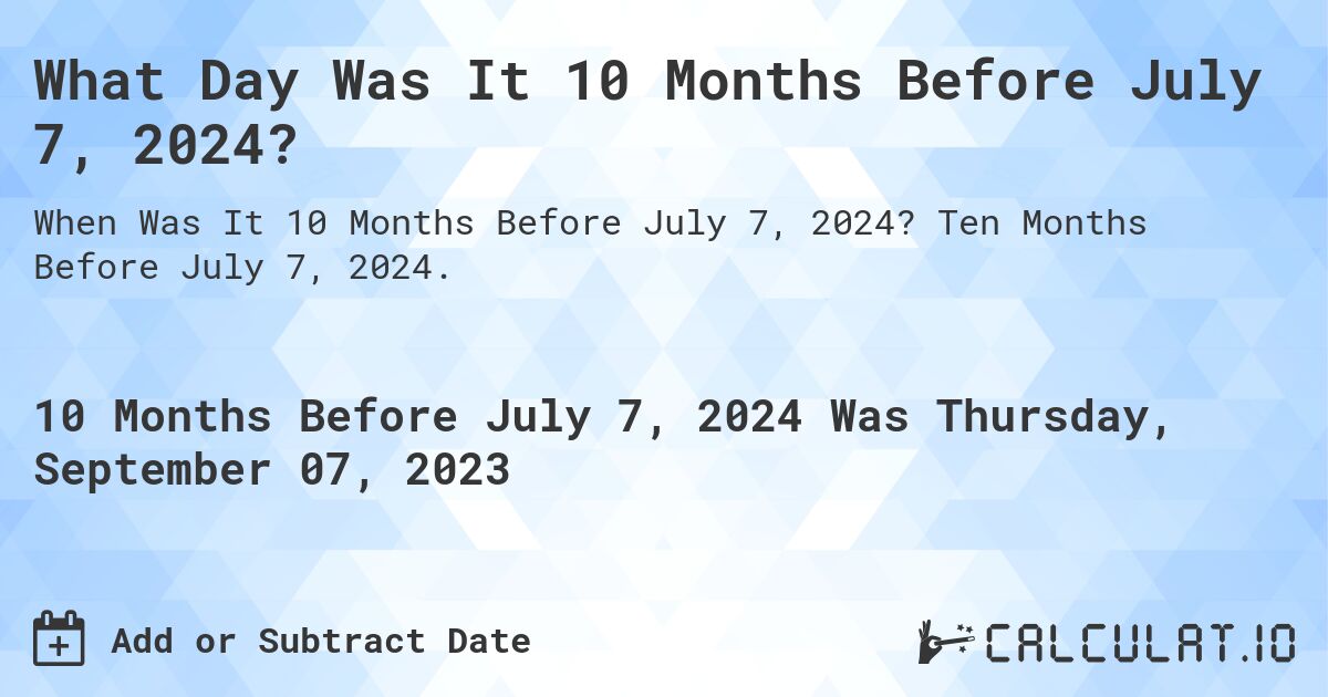 What Day Was It 10 Months Before July 7, 2024?. Ten Months Before July 7, 2024.