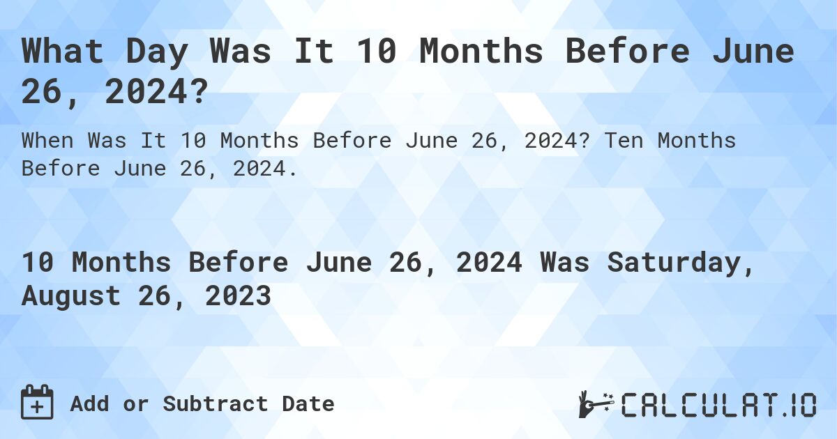 What Day Was It 10 Months Before June 26, 2024?. Ten Months Before June 26, 2024.