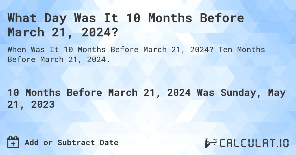 What Day Was It 10 Months Before March 21, 2024?. Ten Months Before March 21, 2024.