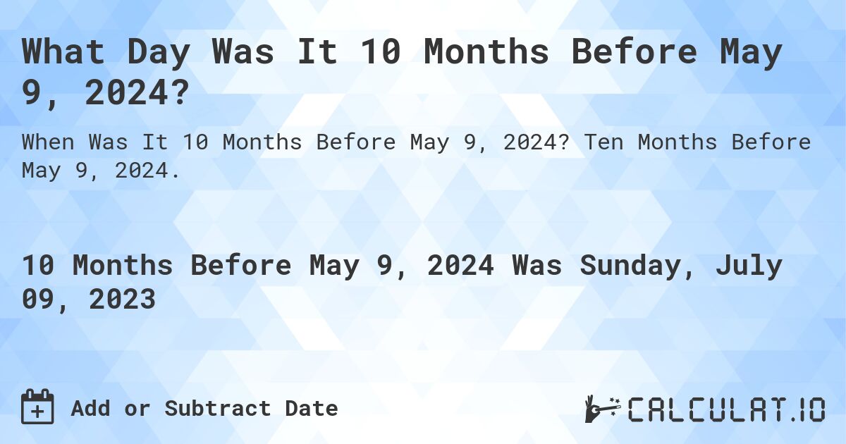 What Day Was It 10 Months Before May 9, 2024?. Ten Months Before May 9, 2024.