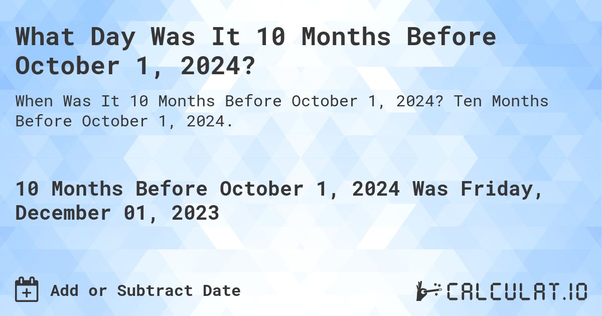 What Day Was It 10 Months Before October 1, 2024?. Ten Months Before October 1, 2024.