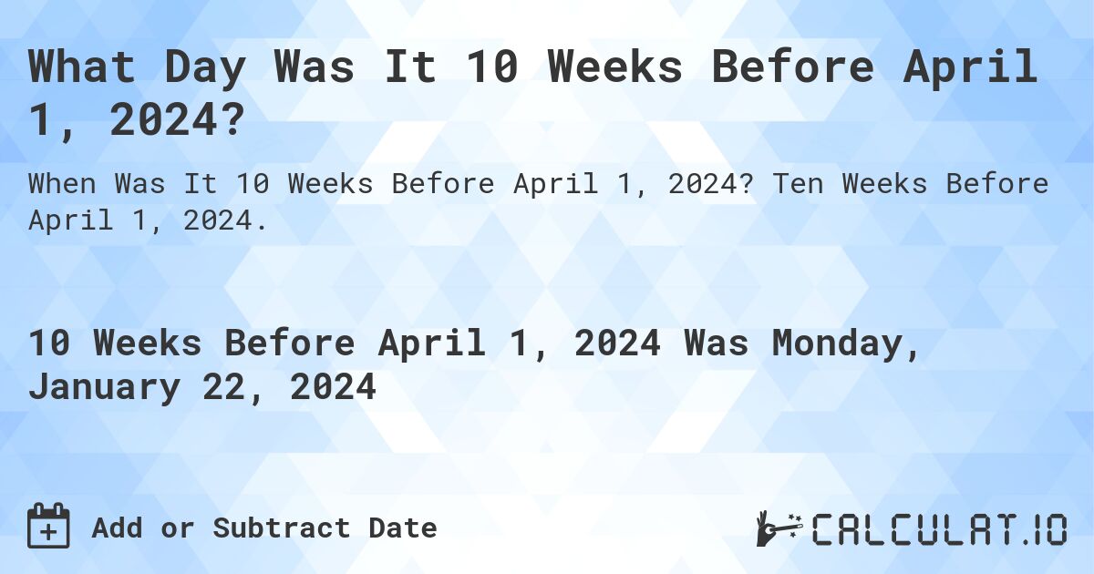 What Day Was It 10 Weeks Before April 1, 2024?. Ten Weeks Before April 1, 2024.