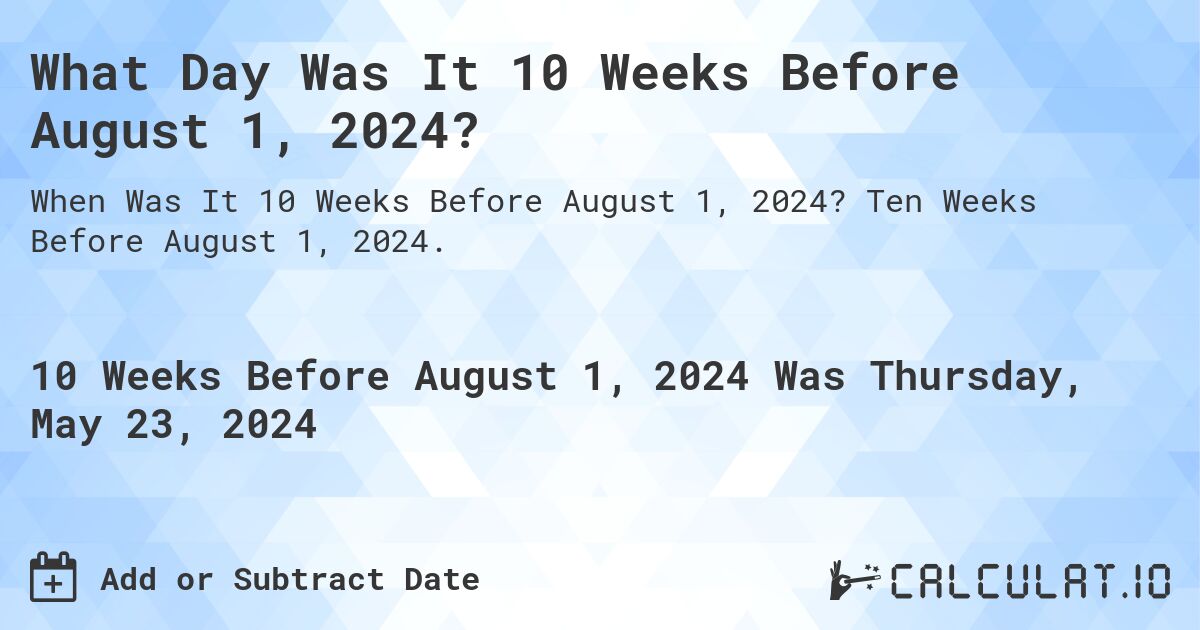What is 10 Weeks Before August 1, 2024?. Ten Weeks Before August 1, 2024.