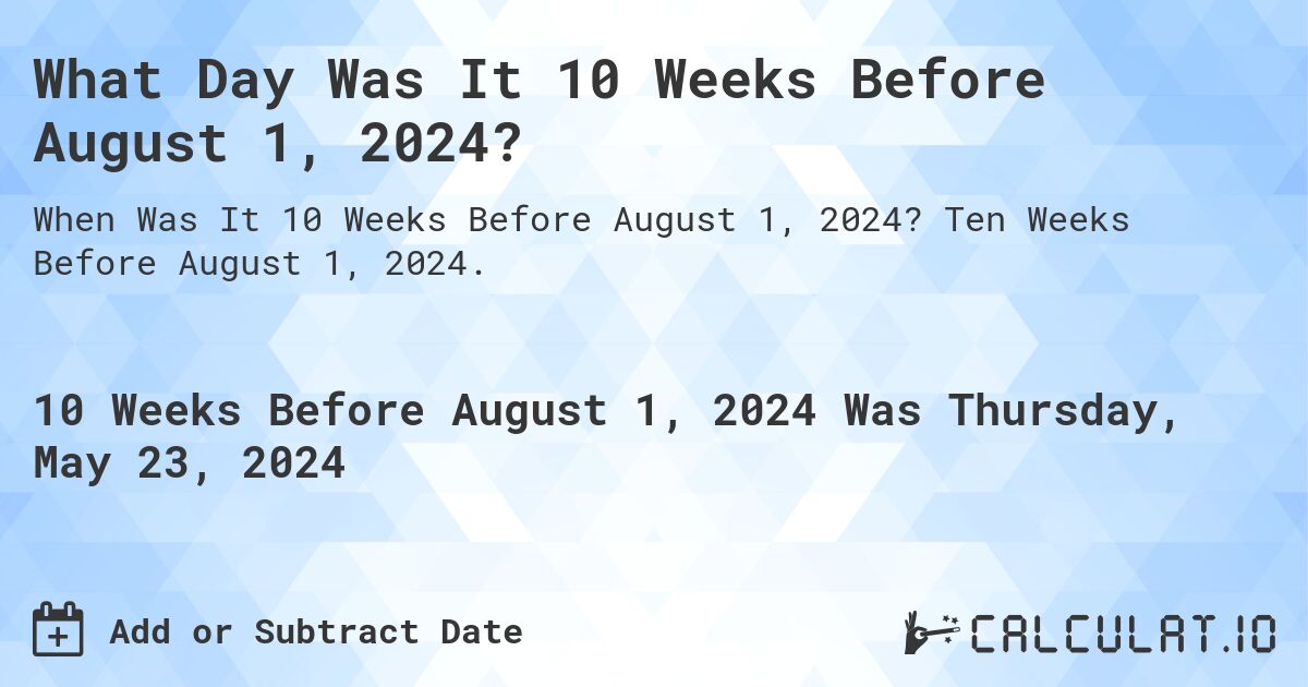 What Day Was It 10 Weeks Before August 1, 2024?. Ten Weeks Before August 1, 2024.