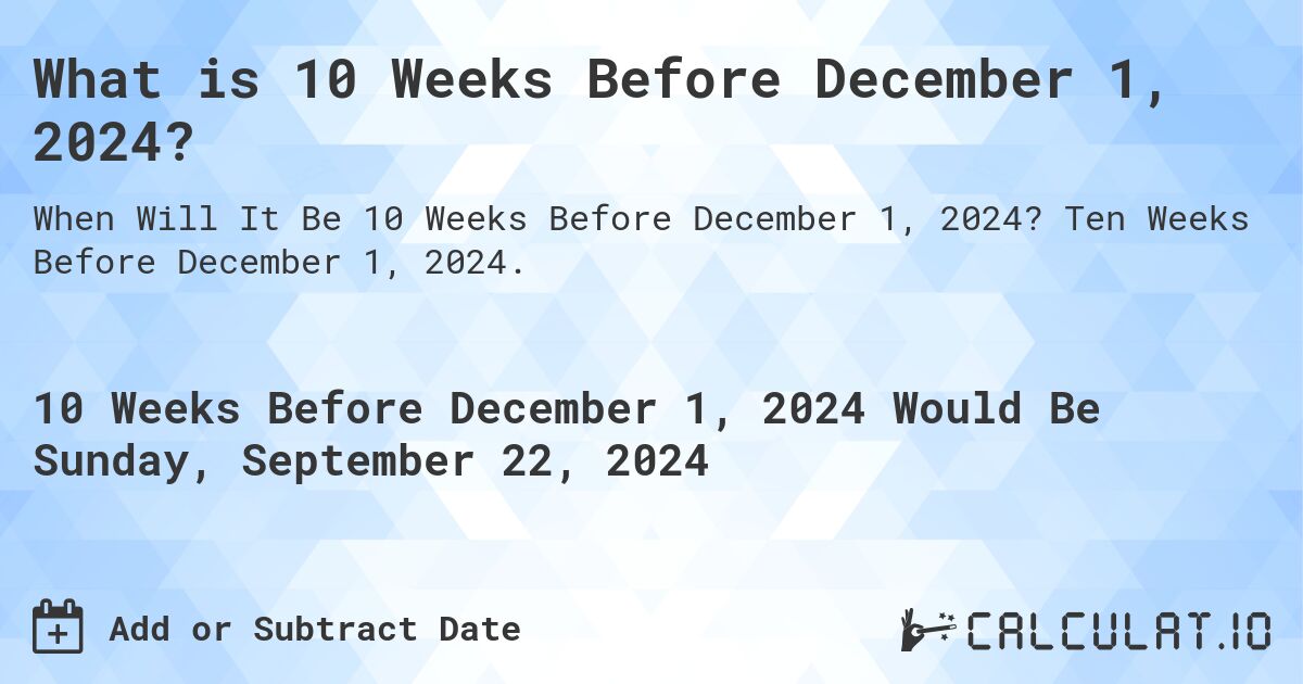 What is 10 Weeks Before December 1, 2024?. Ten Weeks Before December 1, 2024.