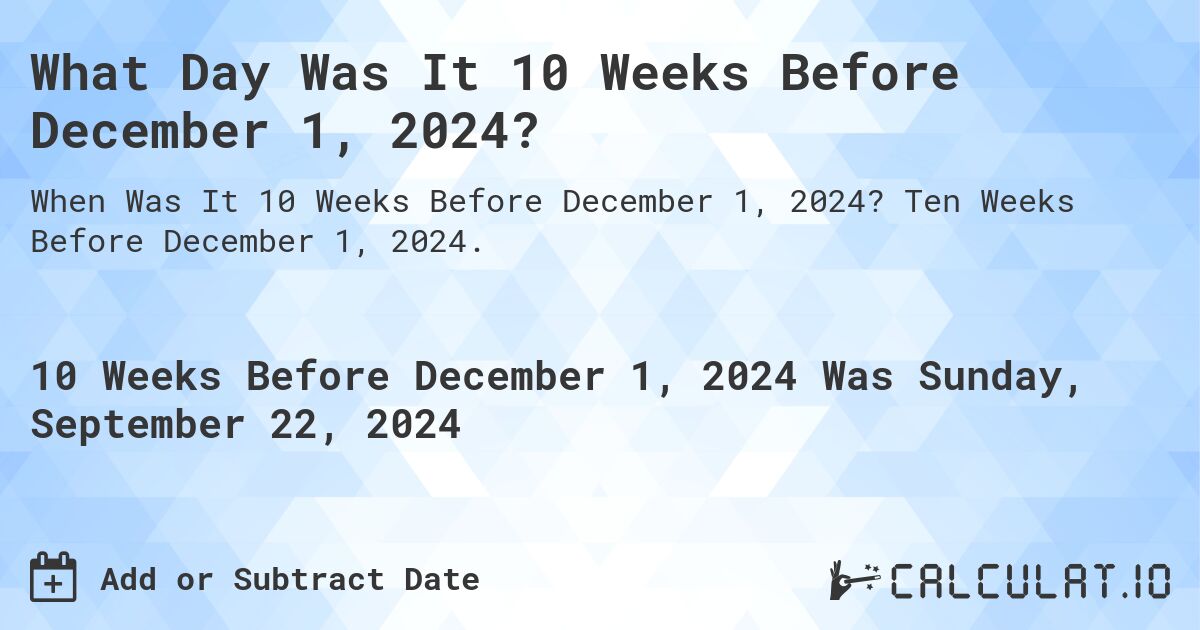 What is 10 Weeks Before December 1, 2024?. Ten Weeks Before December 1, 2024.