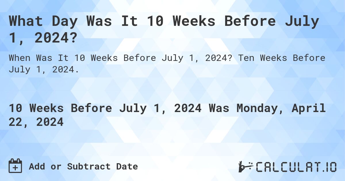 What Day Was It 10 Weeks Before July 1, 2024?. Ten Weeks Before July 1, 2024.