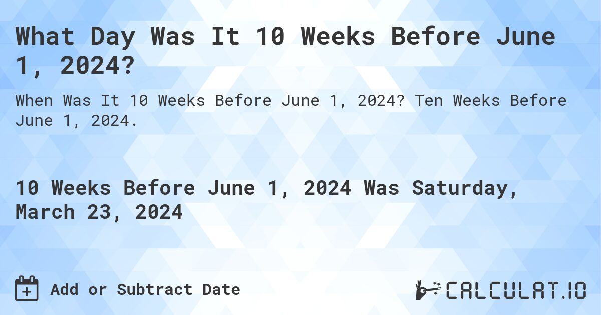 What Day Was It 10 Weeks Before June 1, 2024?. Ten Weeks Before June 1, 2024.