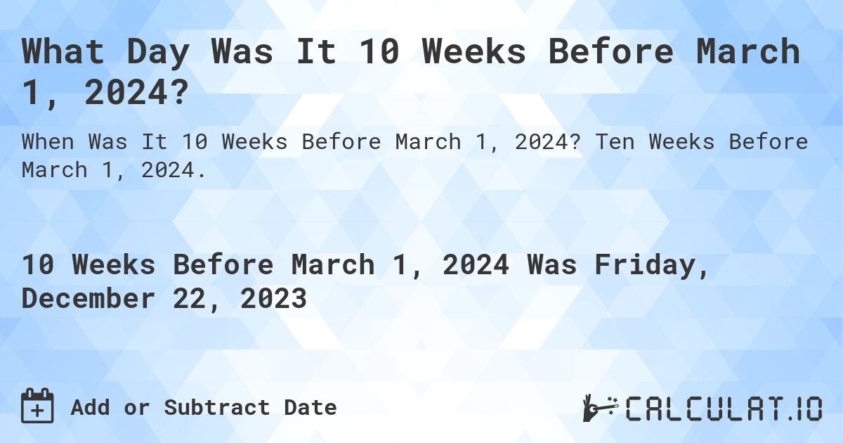What Day Was It 10 Weeks Before March 1, 2024?. Ten Weeks Before March 1, 2024.
