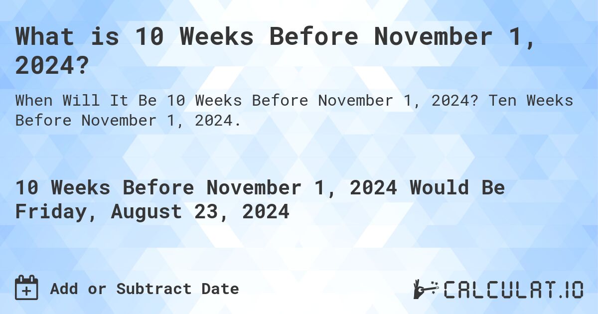 What is 10 Weeks Before November 1, 2024?. Ten Weeks Before November 1, 2024.