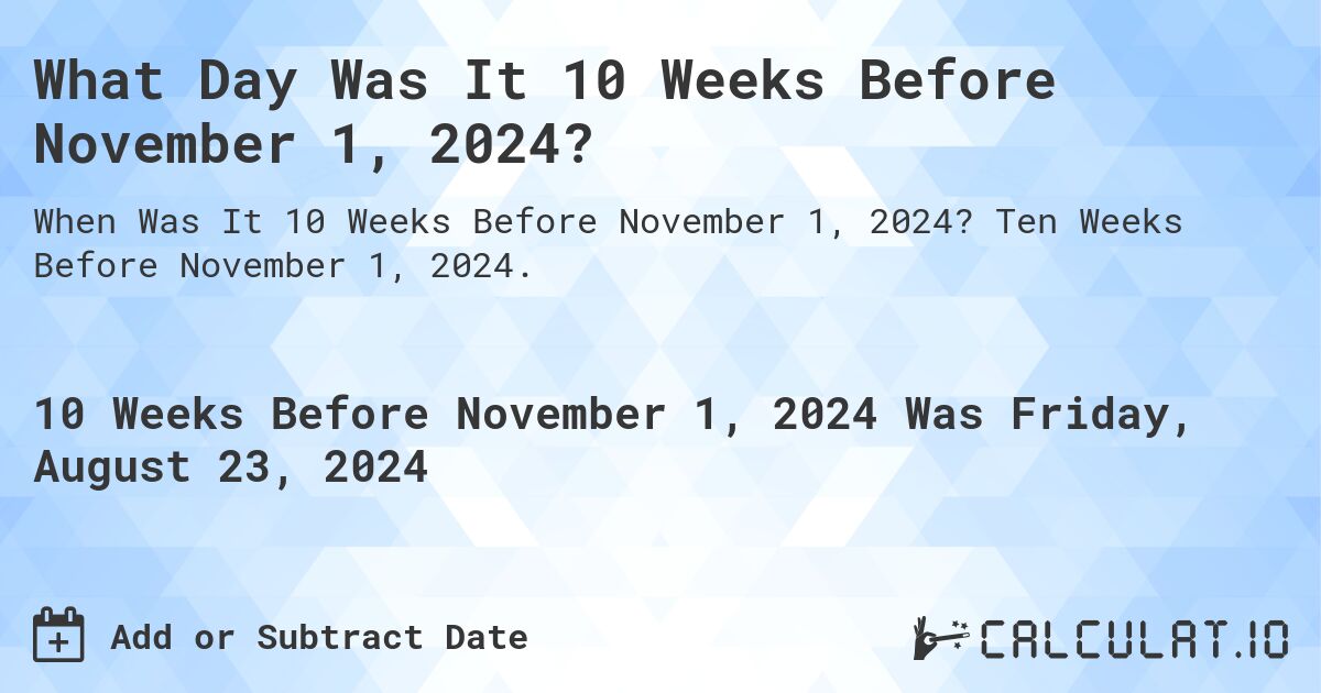 What Day Was It 10 Weeks Before November 1, 2024?. Ten Weeks Before November 1, 2024.