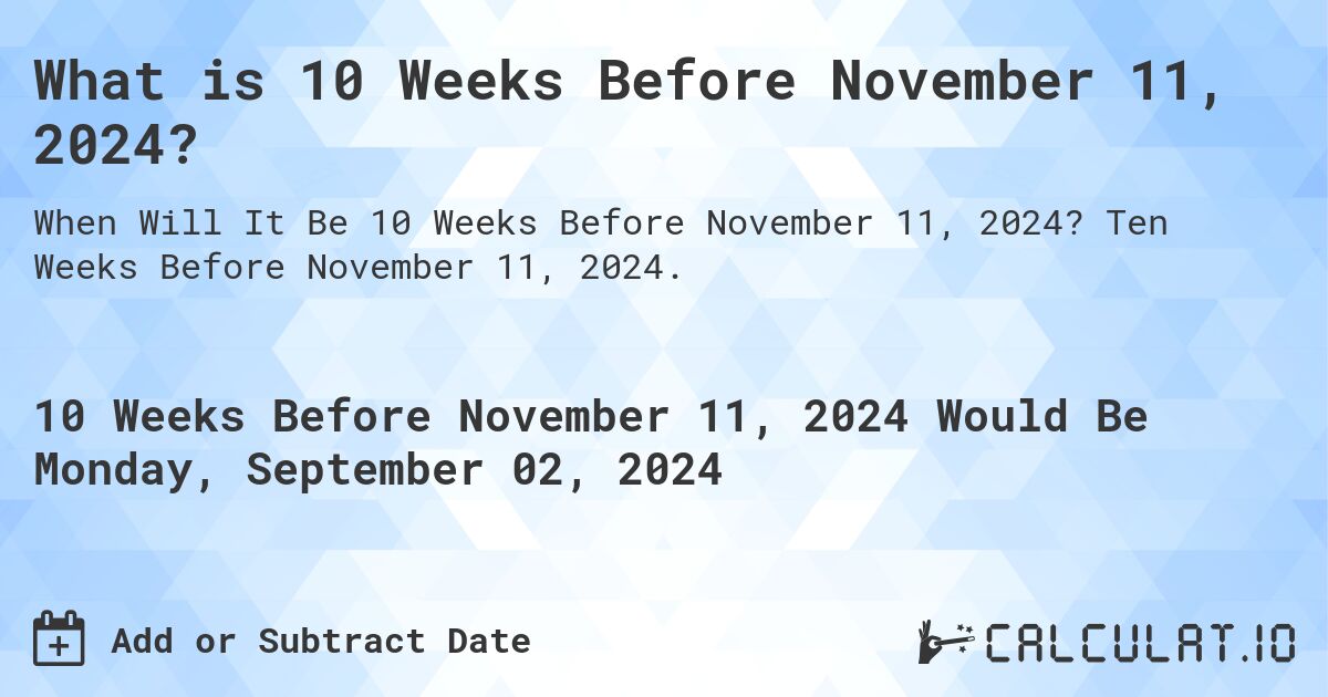 What is 10 Weeks Before November 11, 2024?. Ten Weeks Before November 11, 2024.