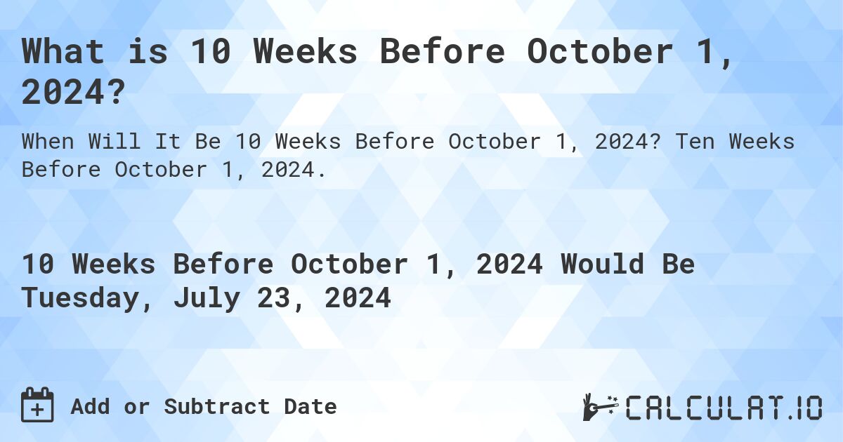 What is 10 Weeks Before October 1, 2024?. Ten Weeks Before October 1, 2024.