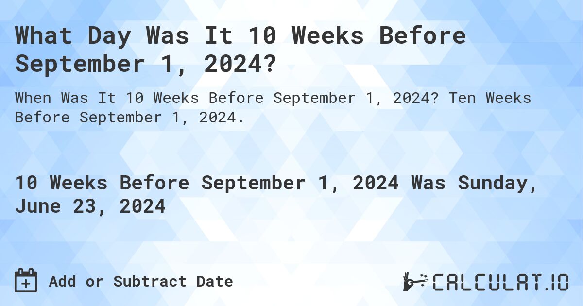 What is 10 Weeks Before September 1, 2024?. Ten Weeks Before September 1, 2024.