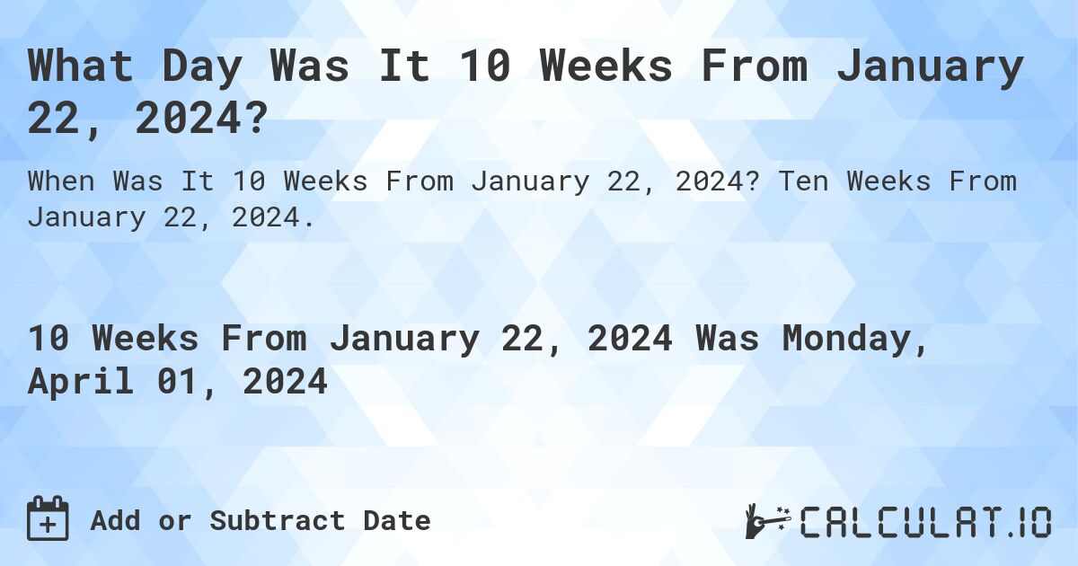 What Day Was It 10 Weeks From January 22, 2024?. Ten Weeks From January 22, 2024.
