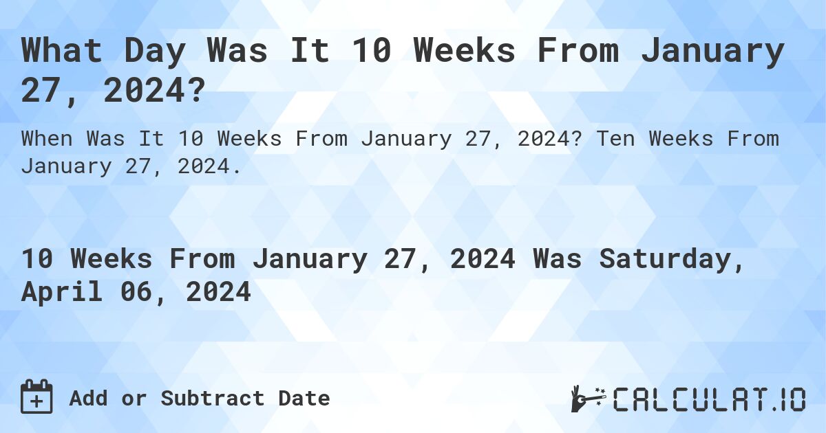 What Day Was It 10 Weeks From January 27, 2024?. Ten Weeks From January 27, 2024.