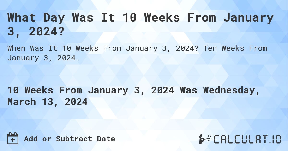 What Day Was It 10 Weeks From January 3, 2024?. Ten Weeks From January 3, 2024.