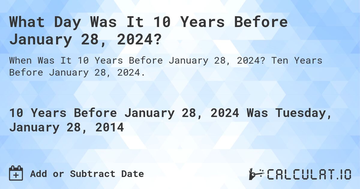 What Day Was It 10 Years Before January 28, 2024?. Ten Years Before January 28, 2024.