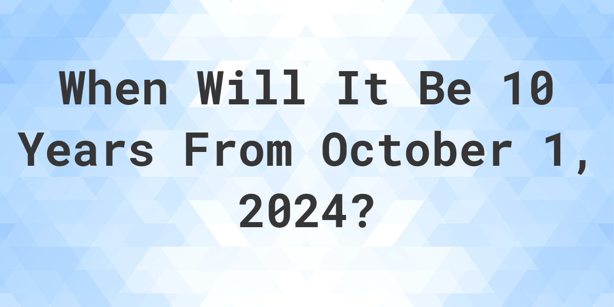 what-is-10-years-from-october-01-2023-calculatio