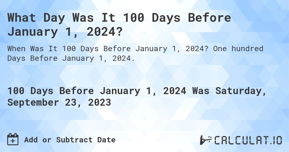 What Day Was It 100 Days Before January 1, 2024?. One hundred Days Before January 1, 2024.