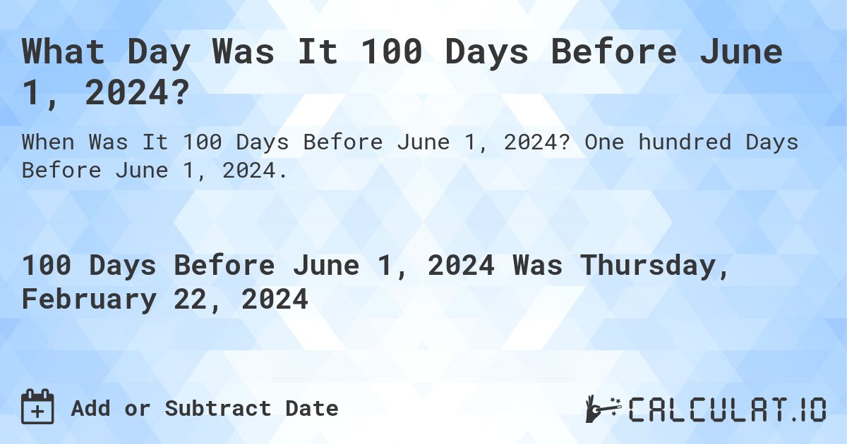 What Day Was It 100 Days Before June 1, 2024?. One hundred Days Before June 1, 2024.