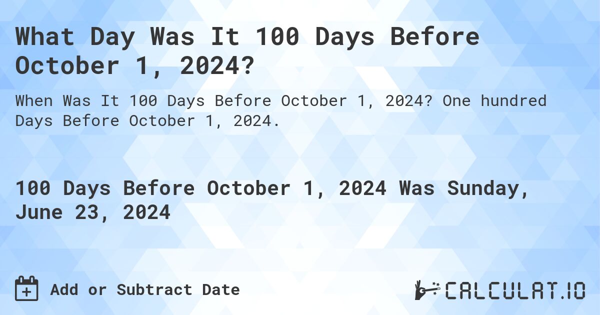 What Day Was It 100 Days Before October 1, 2024?. One hundred Days Before October 1, 2024.