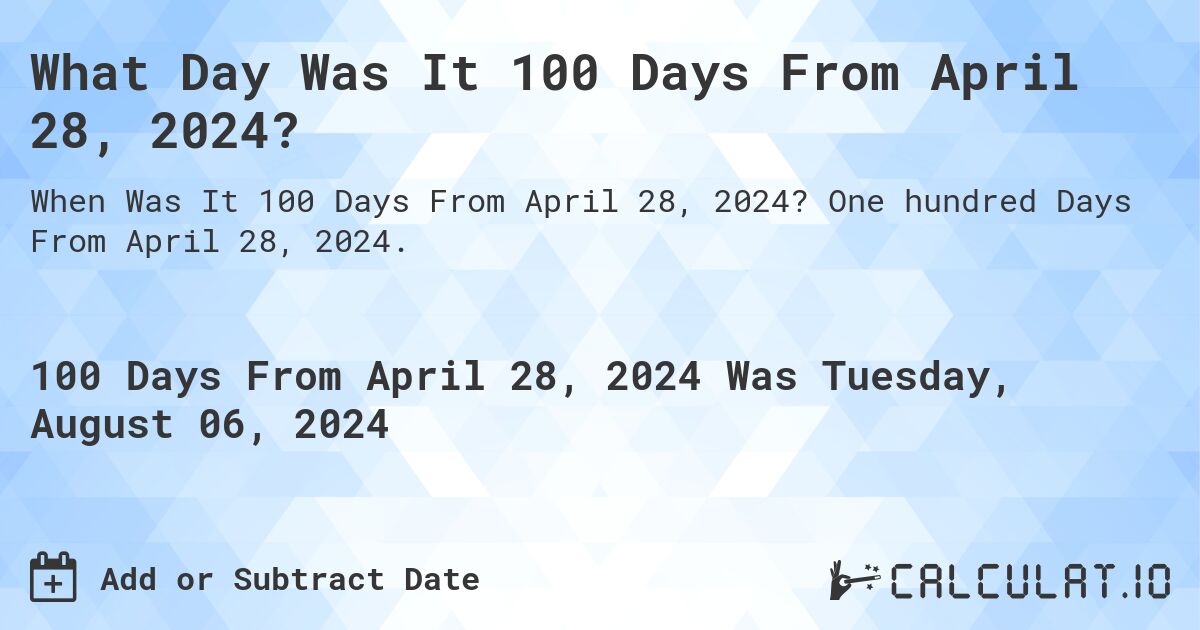 What Day Was It 100 Days From April 28, 2024?. One hundred Days From April 28, 2024.