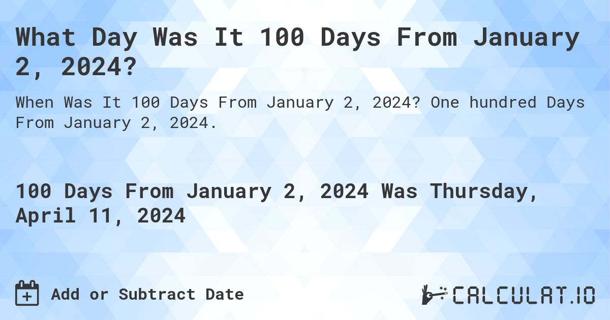 What Day Was It 100 Days From January 2, 2024?. One hundred Days From January 2, 2024.