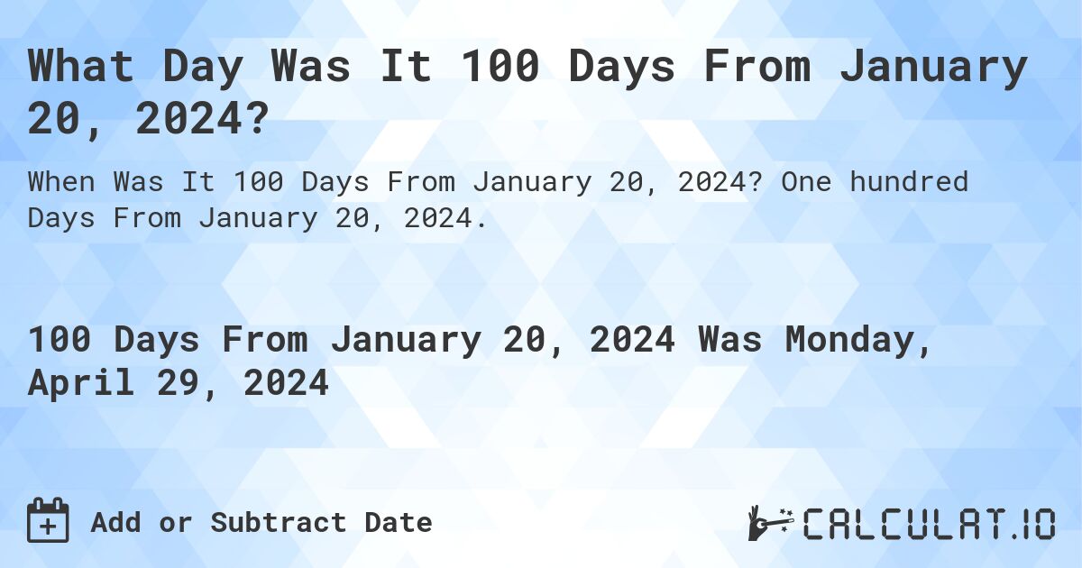 What Day Was It 100 Days From January 20, 2024?. One hundred Days From January 20, 2024.