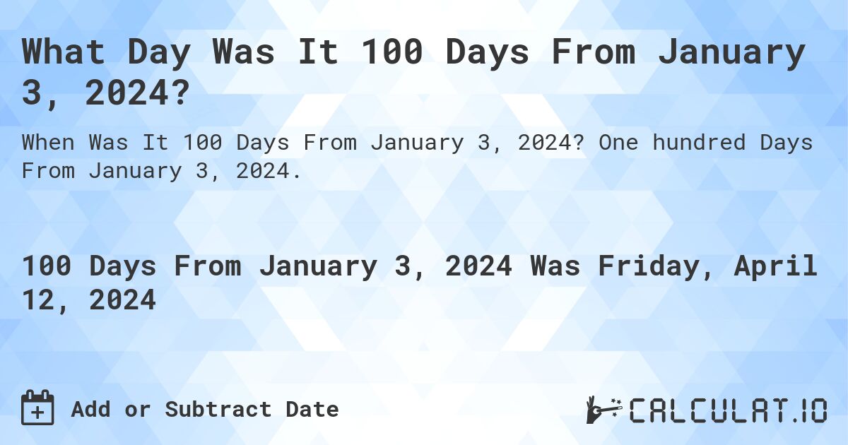 What Day Was It 100 Days From January 3, 2024?. One hundred Days From January 3, 2024.