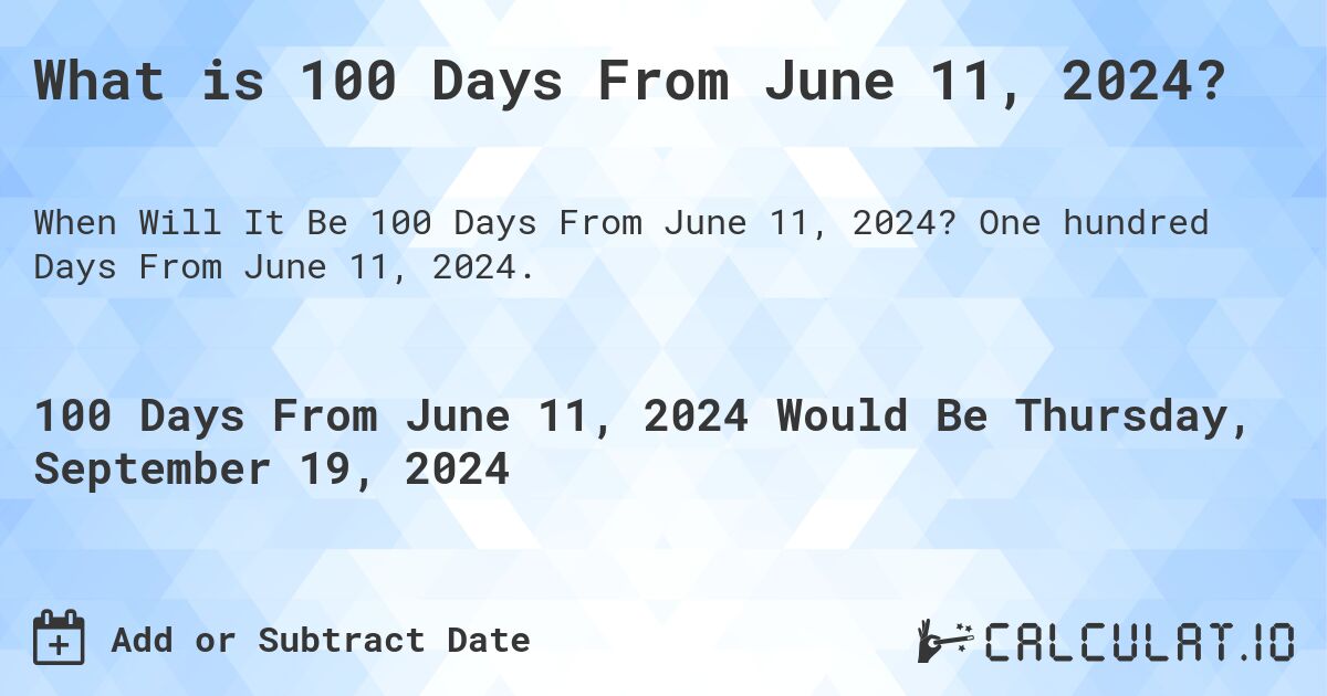 What is 100 Days From June 11, 2024?. One hundred Days From June 11, 2024.