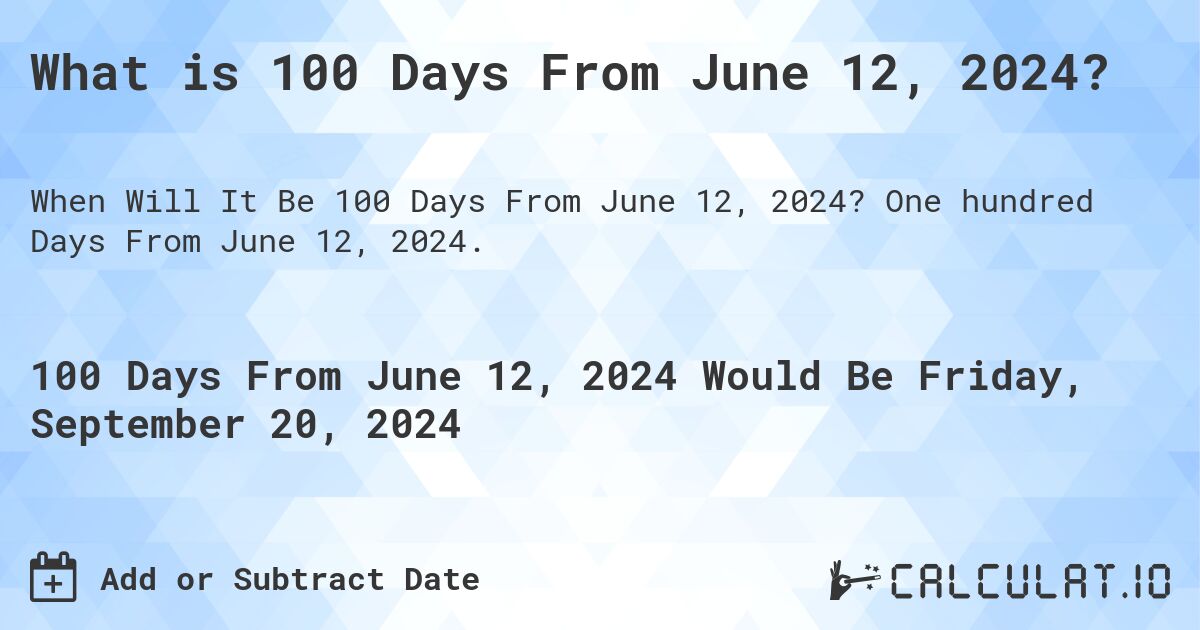 What is 100 Days From June 12, 2024?. One hundred Days From June 12, 2024.