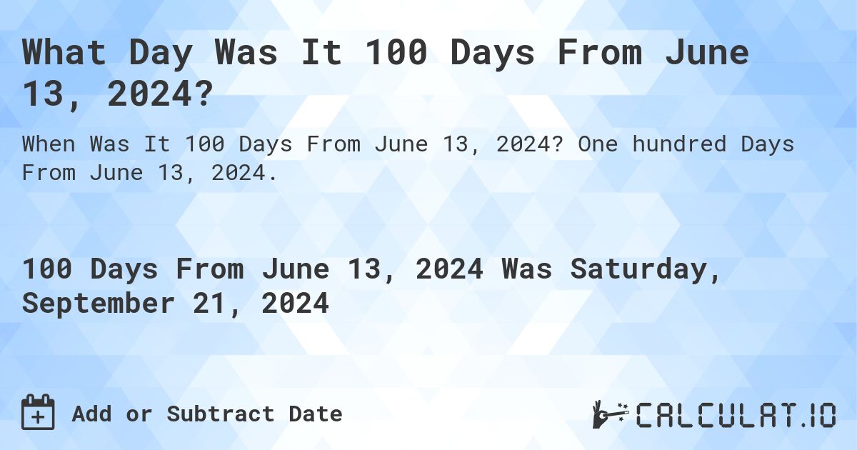 What Day Was It 100 Days From June 13, 2024?. One hundred Days From June 13, 2024.