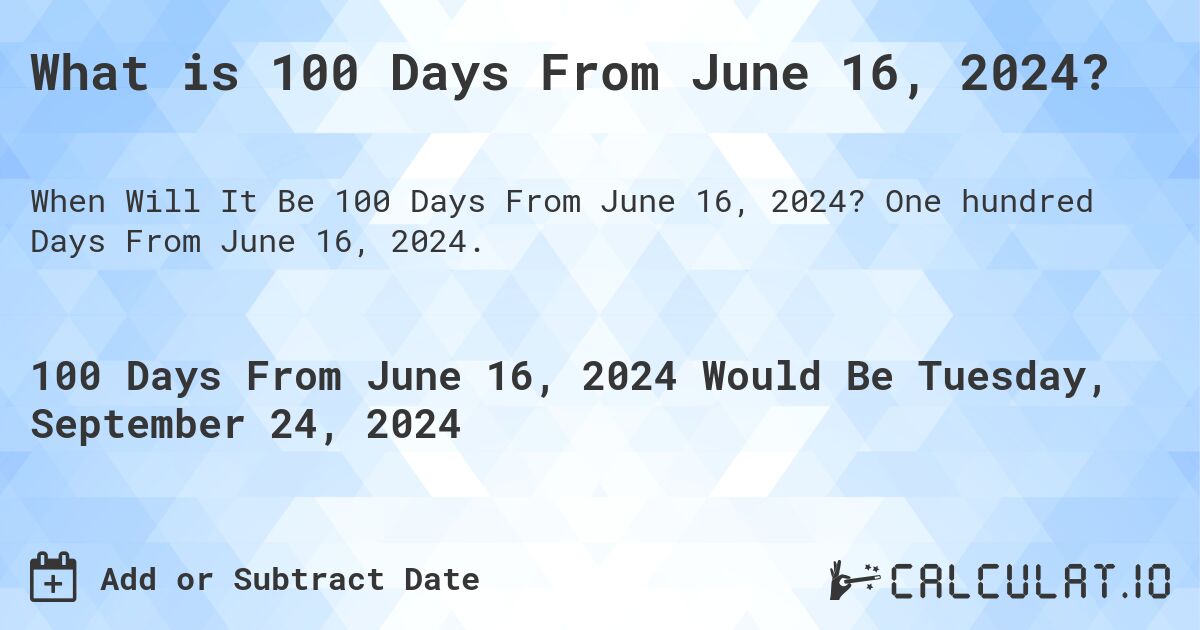 What is 100 Days From June 16, 2024?. One hundred Days From June 16, 2024.