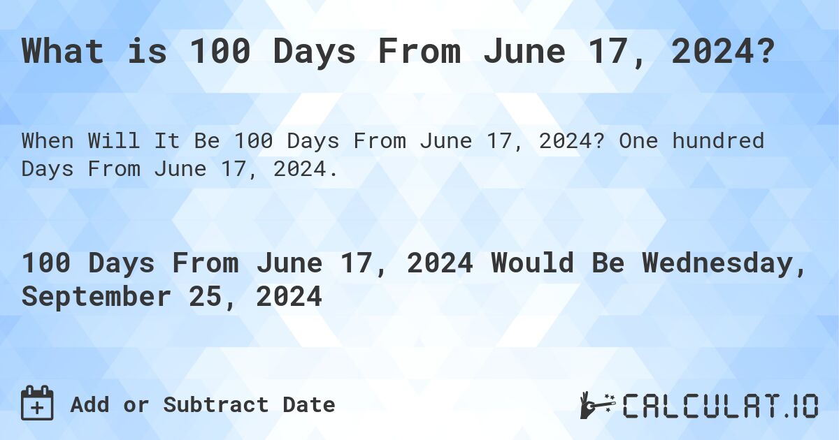What is 100 Days From June 17, 2024?. One hundred Days From June 17, 2024.